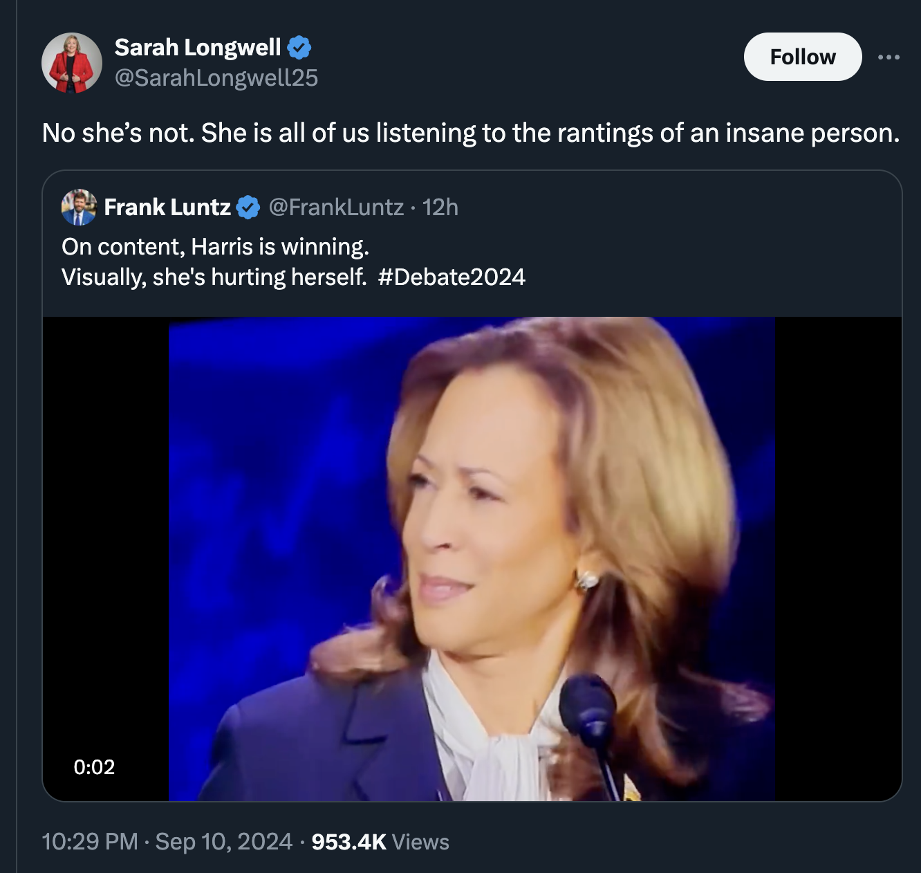 screenshot - Sarah Longwell No she's not. She is all of us listening to the rantings of an insane person. Frank Luntz 12h On content, Harris is winning. Visually, she's hurting herself. Views